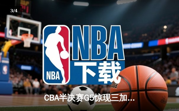 CBA半决赛G5惊现三加时鏖战 辽宁本钢逆转广东宏远挺进总决赛 - 3