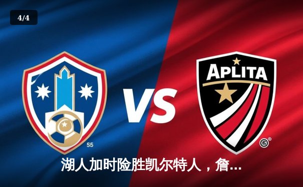 湖人加时险胜凯尔特人，詹姆斯三双率队终结对手主场连胜 - 4